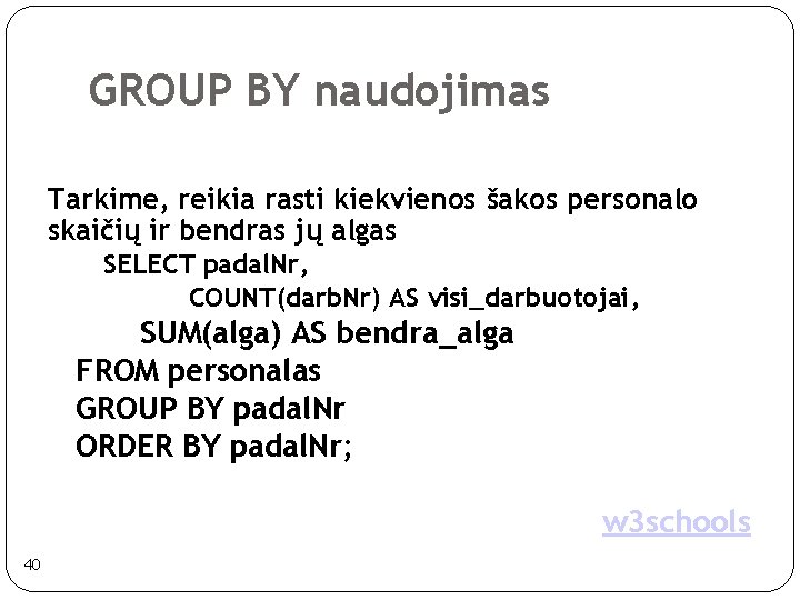GROUP BY naudojimas Tarkime, reikia rasti kiekvienos šakos personalo skaičių ir bendras jų algas GROUP BY naudojimas Tarkime, reikia rasti kiekvienos šakos personalo skaičių ir bendras jų algas
