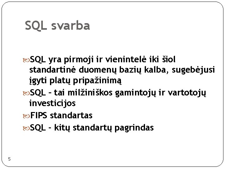 SQL svarba SQL yra pirmoji ir vienintelė iki šiol standartinė duomenų bazių kalba, sugebėjusi SQL svarba SQL yra pirmoji ir vienintelė iki šiol standartinė duomenų bazių kalba, sugebėjusi