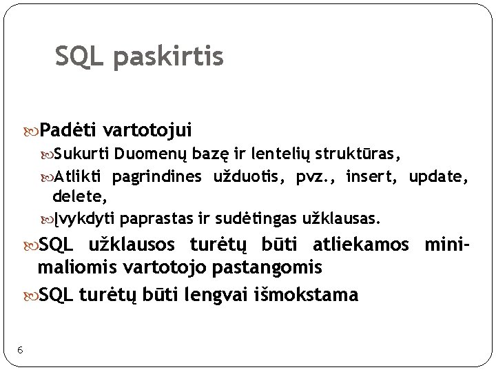 SQL paskirtis Padėti vartotojui Sukurti Duomenų bazę ir lentelių struktūras, Atlikti pagrindines užduotis, pvz. SQL paskirtis Padėti vartotojui Sukurti Duomenų bazę ir lentelių struktūras, Atlikti pagrindines užduotis, pvz.