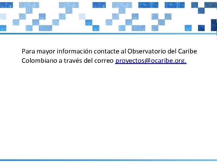 Para mayor información contacte al Observatorio del Caribe Colombiano a través del correo proyectos@ocaribe.