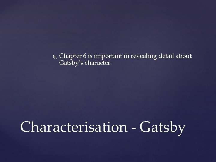  Chapter 6 is important in revealing detail about Gatsby’s character. Characterisation - Gatsby