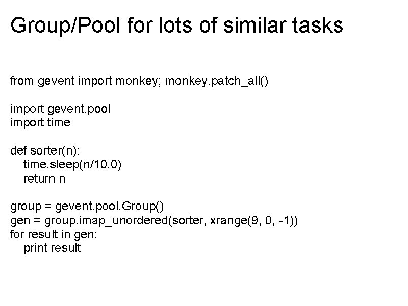 Group/Pool for lots of similar tasks from gevent import monkey; monkey. patch_all() import gevent.