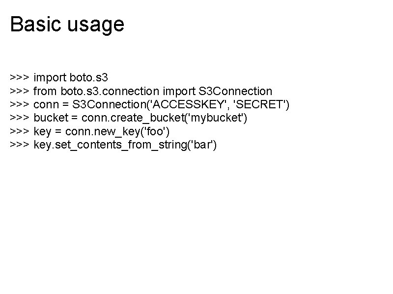 Basic usage >>> import boto. s 3 >>> from boto. s 3. connection import