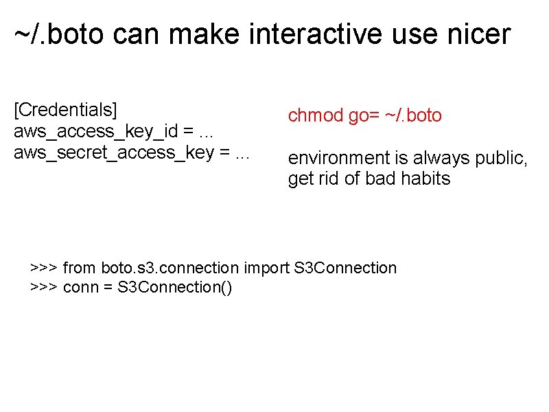 ~/. boto can make interactive use nicer [Credentials] aws_access_key_id =. . . aws_secret_access_key =.