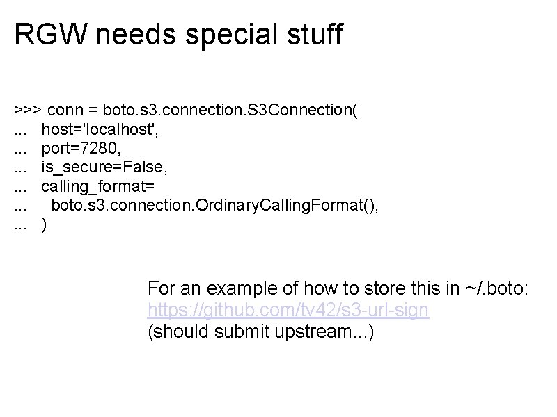 RGW needs special stuff >>> conn = boto. s 3. connection. S 3 Connection(.