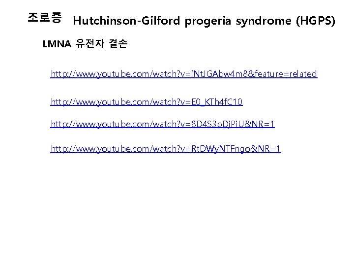 조로증 Hutchinson-Gilford progeria syndrome (HGPS) LMNA 유전자 결손 http: //www. youtube. com/watch? v=i. Nt.