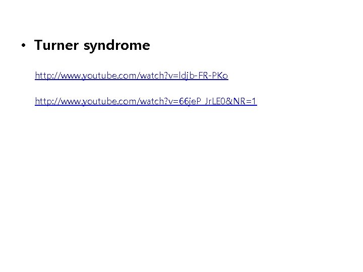  • Turner syndrome http: //www. youtube. com/watch? v=ldjb-FR-PKo http: //www. youtube. com/watch? v=66