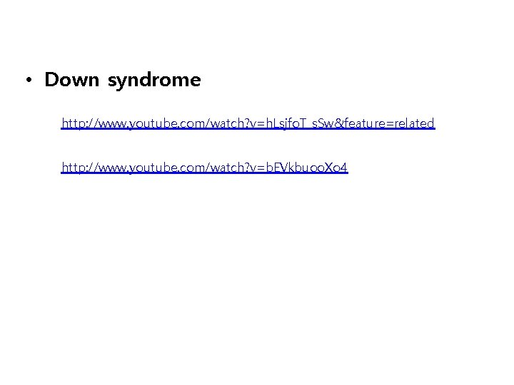  • Down syndrome http: //www. youtube. com/watch? v=h. Lsjfo. T_s. Sw&feature=related http: //www.