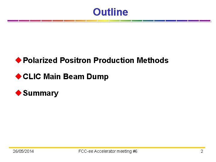 Outline u Polarized Positron Production Methods u CLIC Main Beam Dump u Summary 26/05/2014