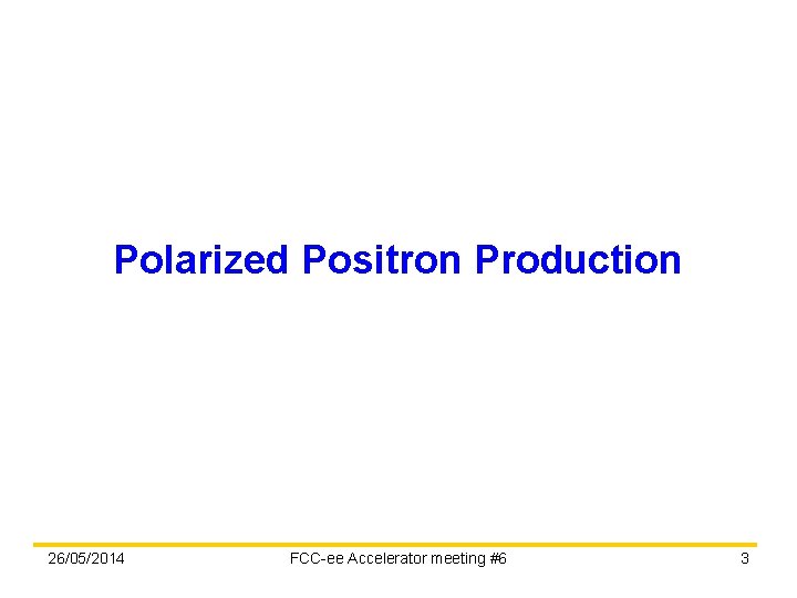 Polarized Positron Production 26/05/2014 FCC-ee Accelerator meeting #6 3 