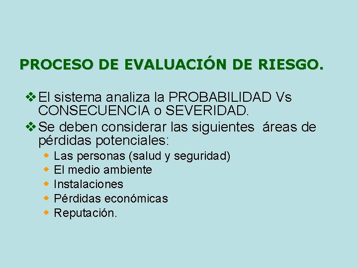 PROCESO DE EVALUACIÓN DE RIESGO. v El sistema analiza la PROBABILIDAD Vs CONSECUENCIA o