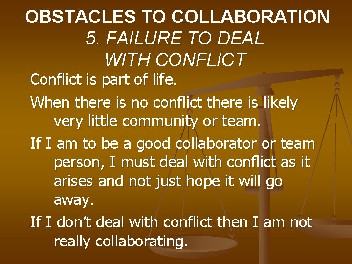 OBSTACLES TO COLLABORATION 5. FAILURE TO DEAL WITH CONFLICT Conflict is part of life.