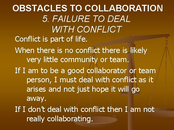 OBSTACLES TO COLLABORATION 5. FAILURE TO DEAL WITH CONFLICT Conflict is part of life. OBSTACLES TO COLLABORATION 5. FAILURE TO DEAL WITH CONFLICT Conflict is part of life.