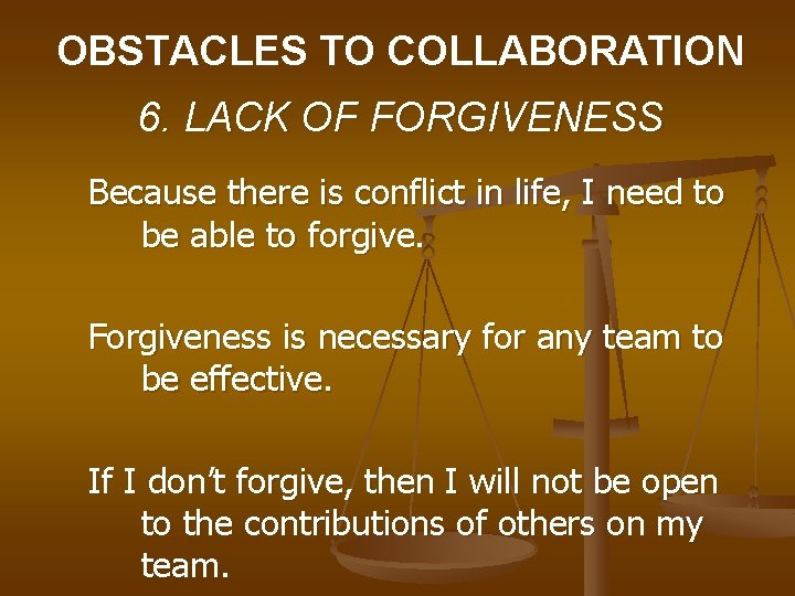 OBSTACLES TO COLLABORATION 6. LACK OF FORGIVENESS Because there is conflict in life, I