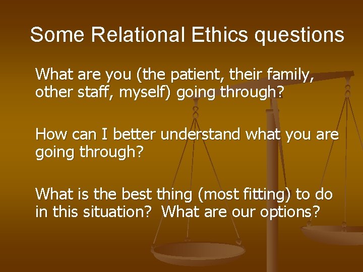 Some Relational Ethics questions What are you (the patient, their family, other staff, myself)