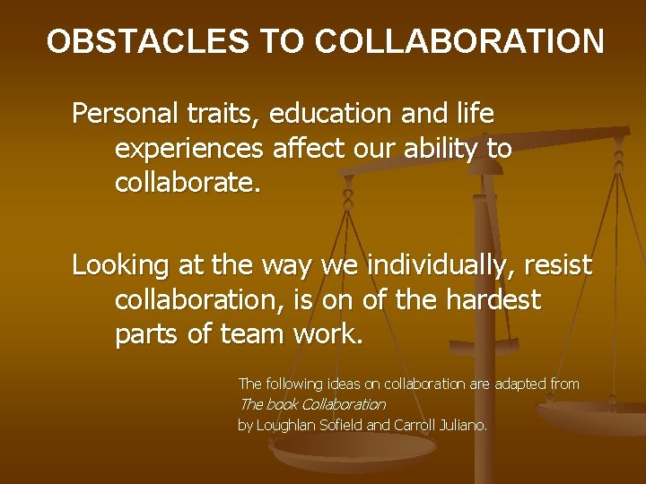 OBSTACLES TO COLLABORATION Personal traits, education and life experiences affect our ability to collaborate. OBSTACLES TO COLLABORATION Personal traits, education and life experiences affect our ability to collaborate.