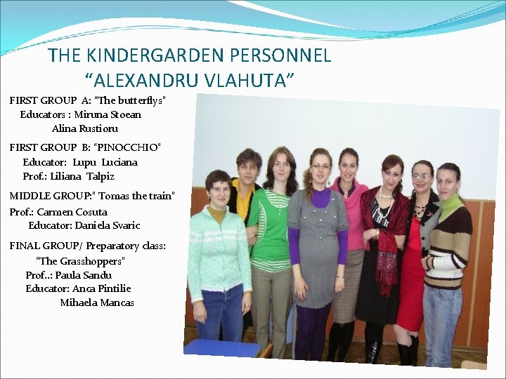 THE KINDERGARDEN PERSONNEL “ALEXANDRU VLAHUTA” FIRST GROUP A: “The butterflys” Educators : Miruna Stoean