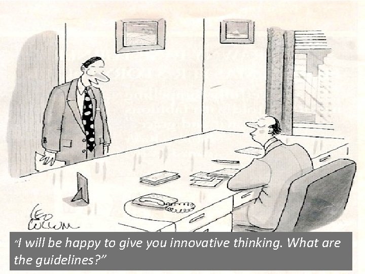 “I will be happy to give you innovative thinking. What are the guidelines? ”