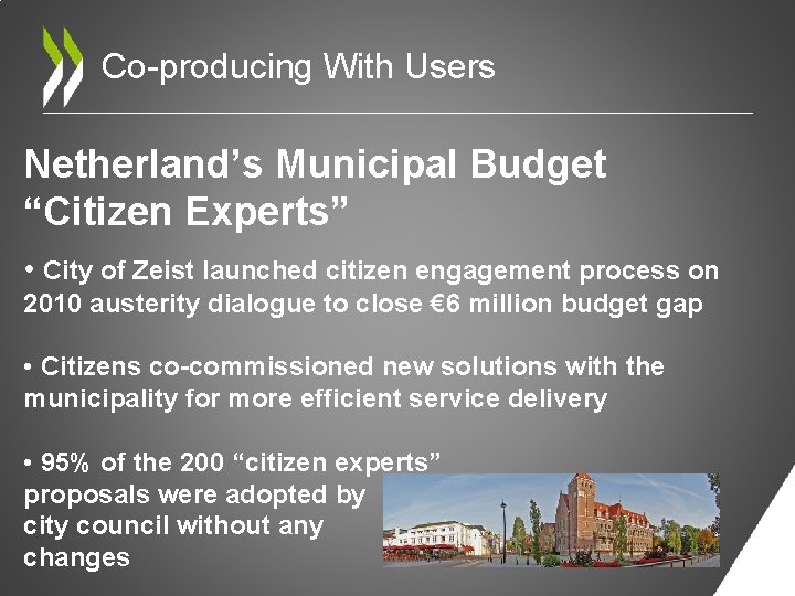 Co-producing With Users Netherland’s Municipal Budget “Citizen Experts” • City of Zeist launched citizen