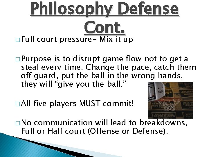 Philosophy Defense Cont. � Full court pressure- Mix it up � Purpose is to