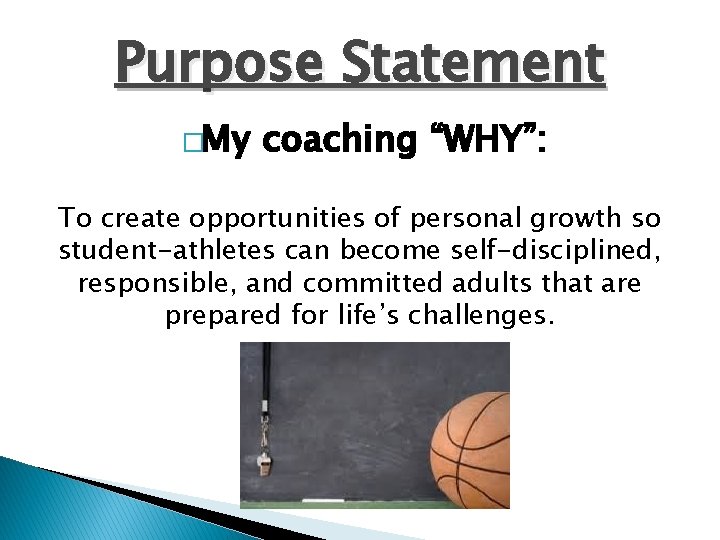 Purpose Statement �My coaching “WHY”: To create opportunities of personal growth so student-athletes can