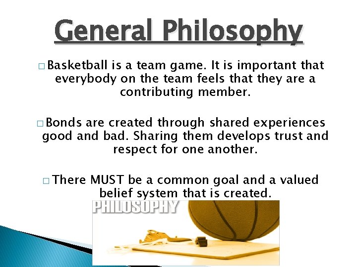 General Philosophy � Basketball is a team game. It is important that everybody on