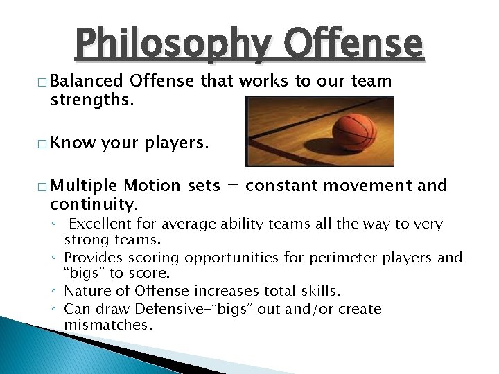 Philosophy Offense � Balanced Offense that works to our team strengths. � Know your