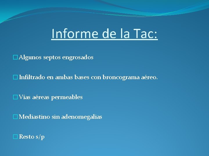 Informe de la Tac: �Algunos septos engrosados �Infiltrado en ambas bases con broncograma aéreo.