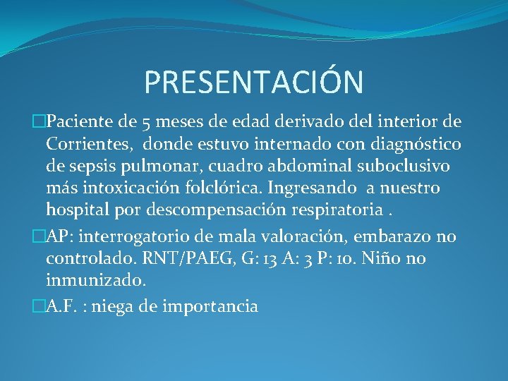 PRESENTACIÓN �Paciente de 5 meses de edad derivado del interior de Corrientes, donde estuvo