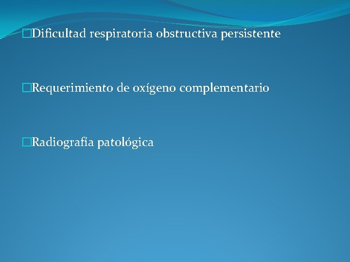 �Dificultad respiratoria obstructiva persistente �Requerimiento de oxígeno complementario �Radiografía patológica 