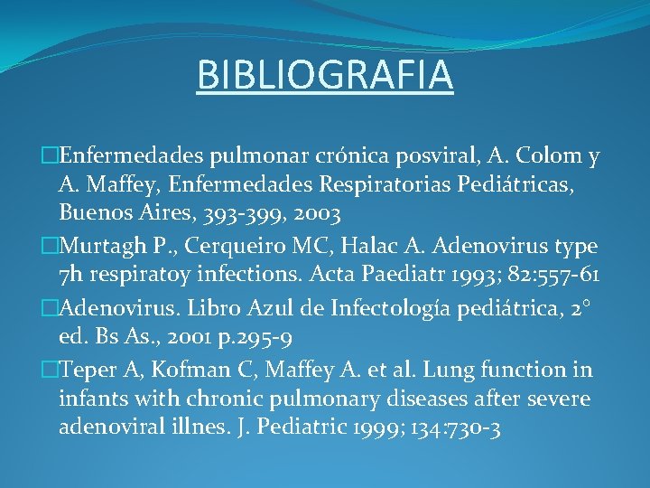 BIBLIOGRAFIA �Enfermedades pulmonar crónica posviral, A. Colom y A. Maffey, Enfermedades Respiratorias Pediátricas, Buenos