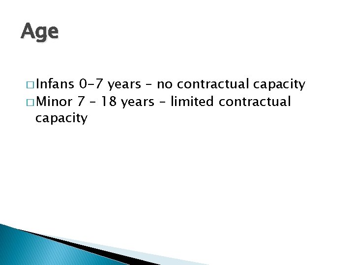 Age � Infans 0 -7 years – no contractual capacity � Minor 7 –