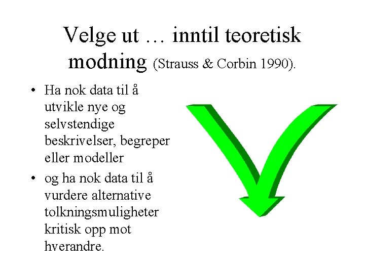 Velge ut … inntil teoretisk modning (Strauss & Corbin 1990). • Ha nok data