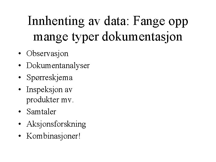 Innhenting av data: Fange opp mange typer dokumentasjon • • Observasjon Dokumentanalyser Spørreskjema Inspeksjon