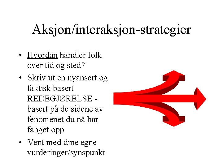 Aksjon/interaksjon-strategier • Hvordan handler folk over tid og sted? • Skriv ut en nyansert