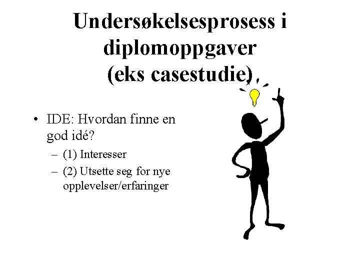 Undersøkelsesprosess i diplomoppgaver (eks casestudie) • IDE: Hvordan finne en god idé? – (1)