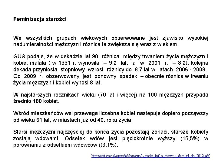 Feminizacja starości We wszystkich grupach wiekowych obserwowane jest zjawisko wysokiej nadumieralności mężczyzn i różnica