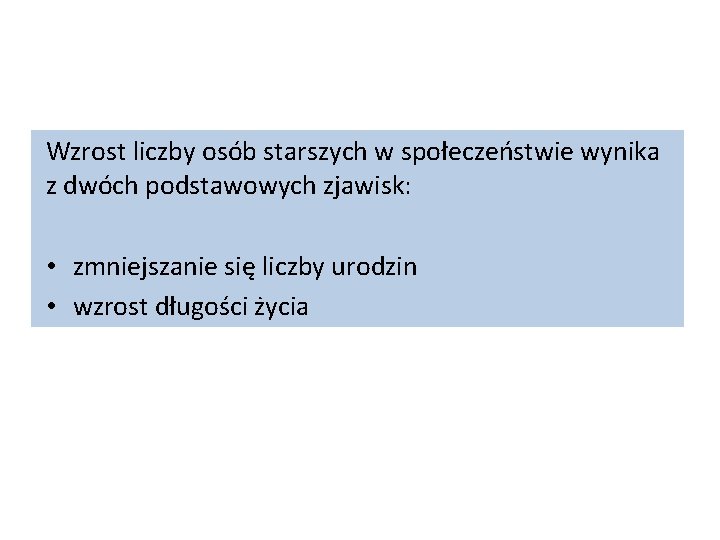 Wzrost liczby osób starszych w społeczeństwie wynika z dwóch podstawowych zjawisk: • zmniejszanie się