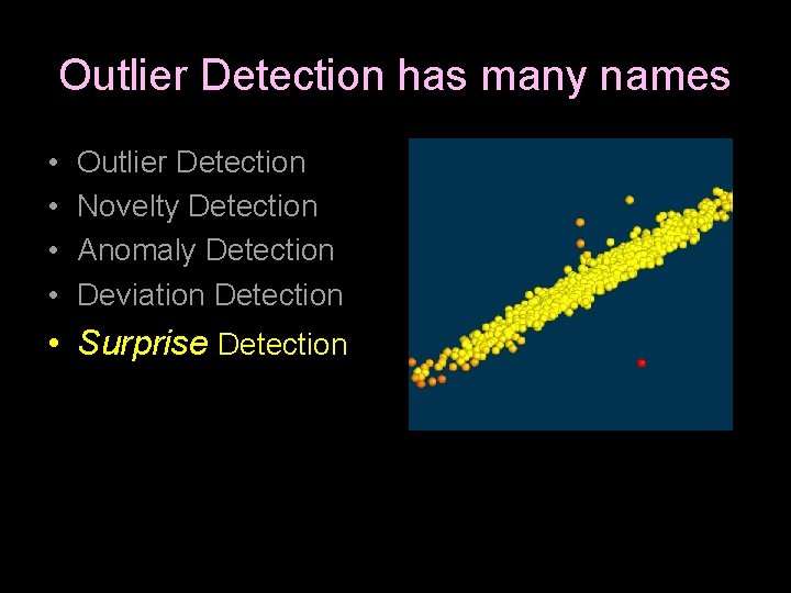 Outlier Detection has many names • • Outlier Detection Novelty Detection Anomaly Detection Deviation