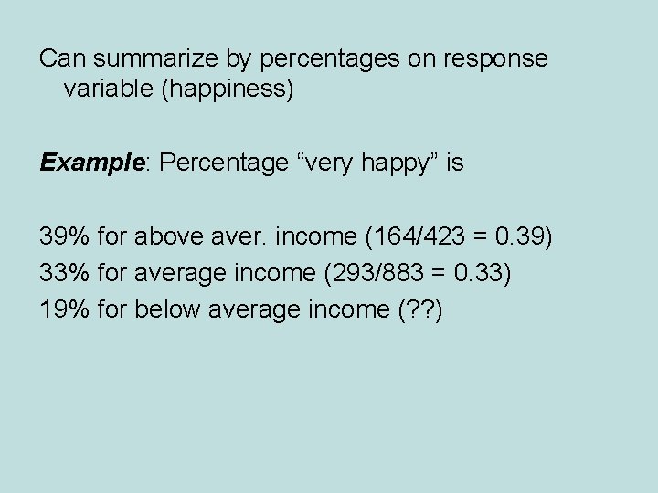 Can summarize by percentages on response variable (happiness) Example: Percentage “very happy” is 39% Can summarize by percentages on response variable (happiness) Example: Percentage “very happy” is 39%