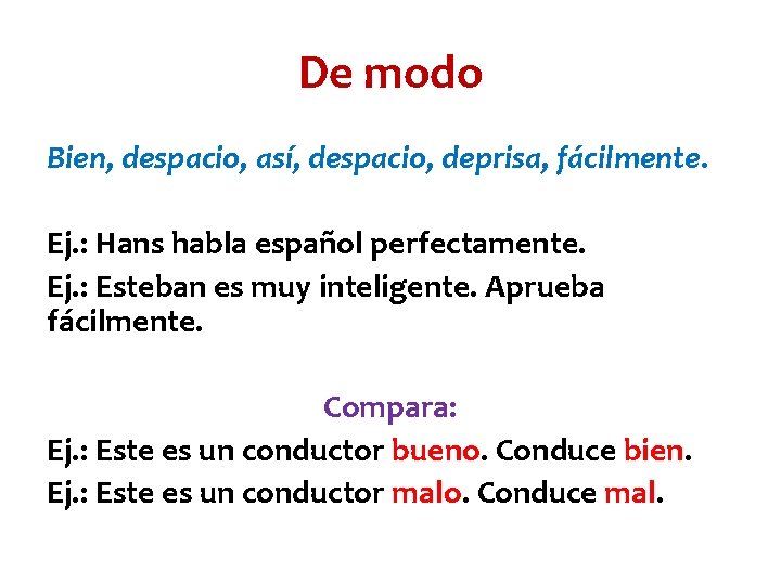 De modo Bien, despacio, así, despacio, deprisa, fácilmente. Ej. : Hans habla español perfectamente.