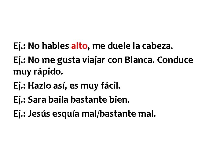 Ej. : No hables alto, me duele la cabeza. Ej. : No me gusta