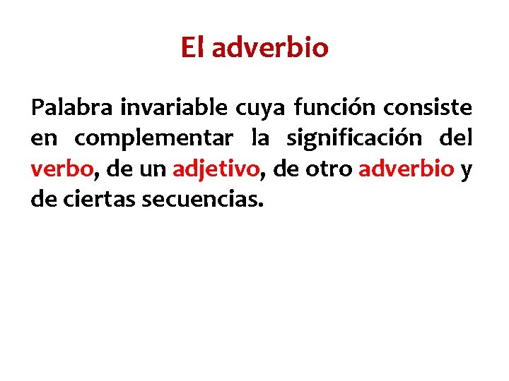 El adverbio Palabra invariable cuya función consiste en complementar la significación del verbo, de