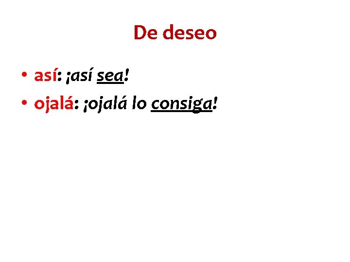 De deseo • así: ¡así sea! • ojalá: ¡ojalá lo consiga! 