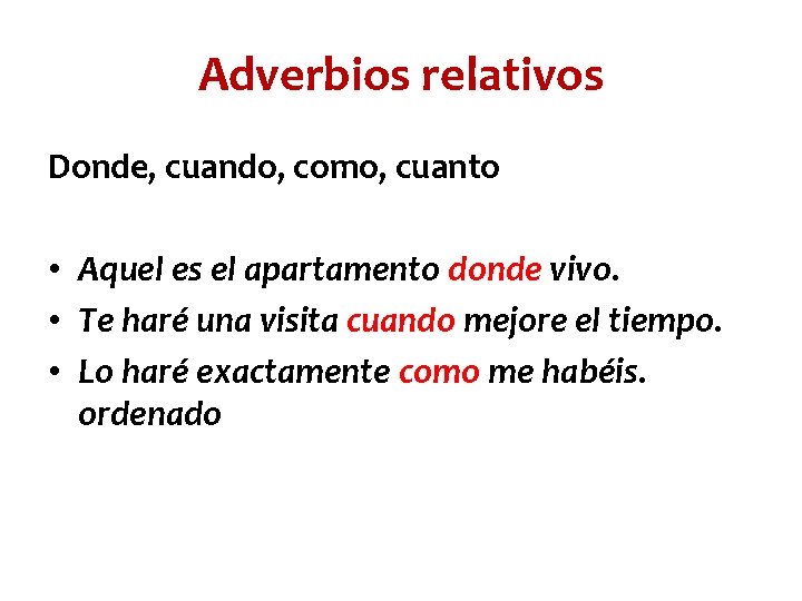 Adverbios relativos Donde, cuando, como, cuanto • Aquel es el apartamento donde vivo. •