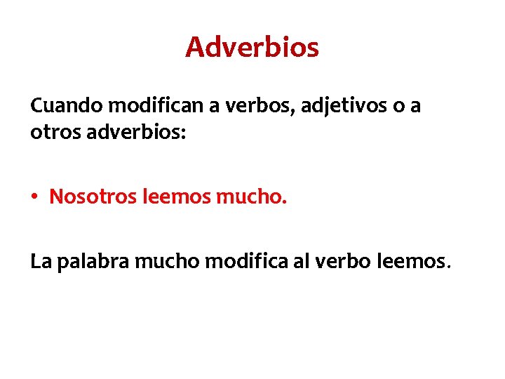 Adverbios Cuando modifican a verbos, adjetivos o a otros adverbios: • Nosotros leemos mucho.