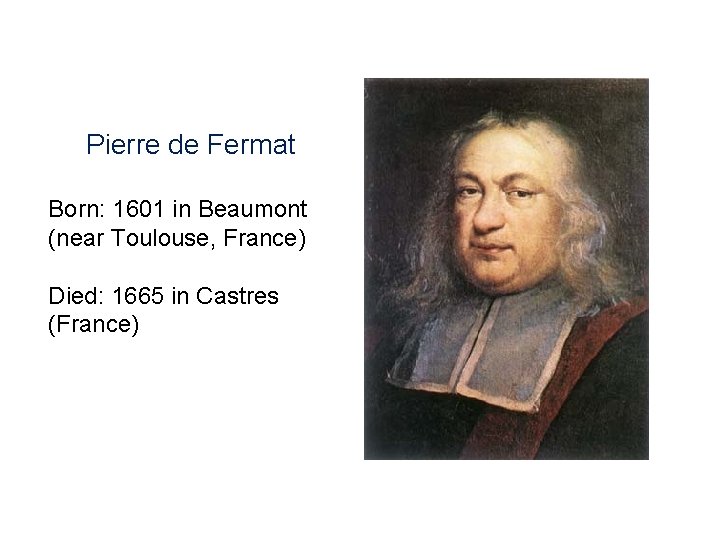 Pierre de Fermat Born: 1601 in Beaumont (near Toulouse, France) Died: 1665 in Castres