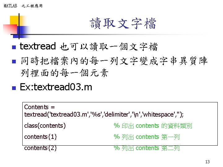 MATLAB 之 程應用 讀取文字檔 n n n textread 也可以讀取一個文字檔 同時把檔案內的每一列文字變成字串異質陣 列裡面的每一個元素 Ex: textread 03.