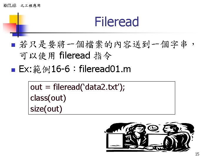 MATLAB 之 程應用 Fileread n n 若只是要將一個檔案的內容送到一個字串， 可以使用 fileread 指令 Ex: 範例16 -6：fileread 01.