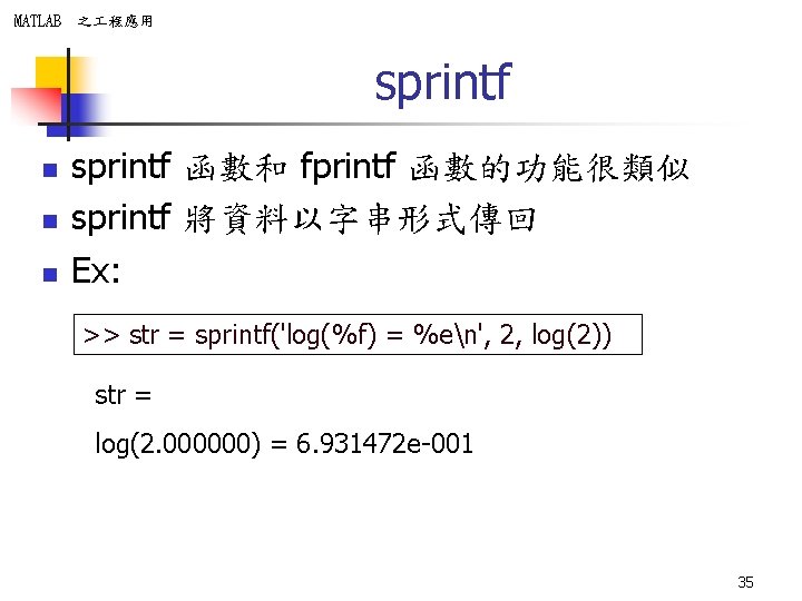 MATLAB 之 程應用 sprintf n n n sprintf 函數和 fprintf 函數的功能很類似 sprintf 將資料以字串形式傳回 Ex: